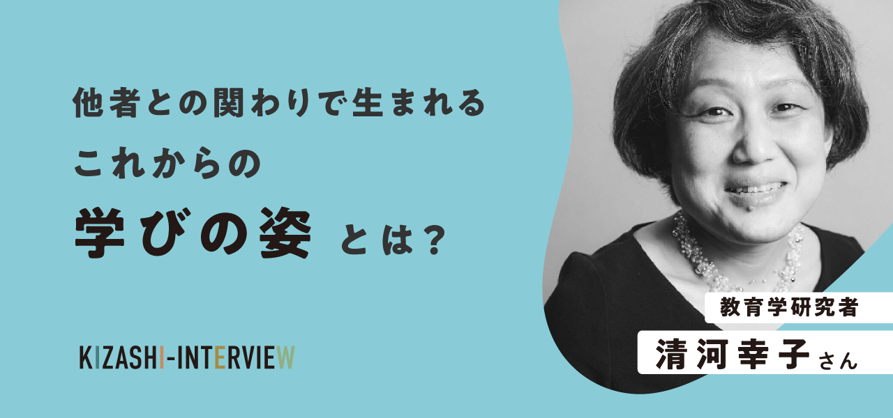他者との関わりで生まれる、これからの学びの姿とは？〜清河幸子さんインタビュー〜