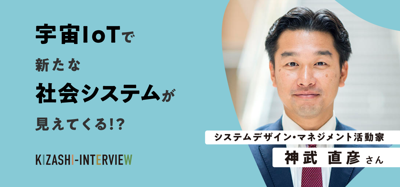 宇宙IoTで新たな社会システムが見えてくる!? 〜神武直彦さんインタビュー〜