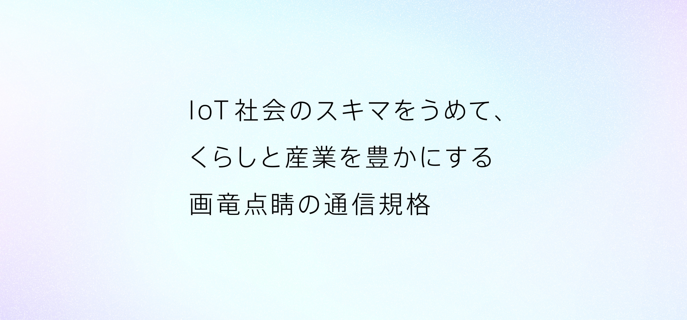 IoT社会のスキマをうめて、くらしと産業を豊かにする画竜点睛の通信規格